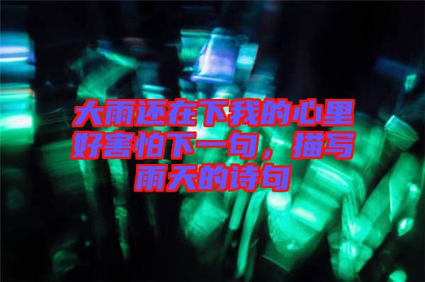 大雨還在下我的心里好害怕下一句，描寫雨天的詩(shī)句