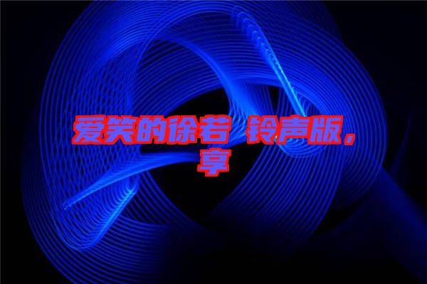 愛笑的徐若瑄鈴聲版，享