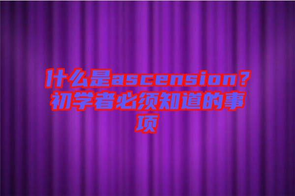什么是ascension？初學者必須知道的事項