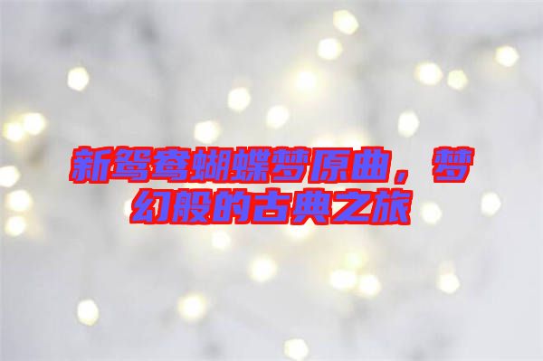新鴛鴦蝴蝶夢(mèng)原曲，夢(mèng)幻般的古典之旅