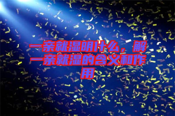 一親就濕明什么，解一親就濕的含義和作用