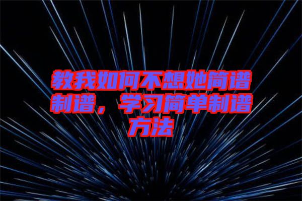 教我如何不想她簡譜制譜，學習簡單制譜方法