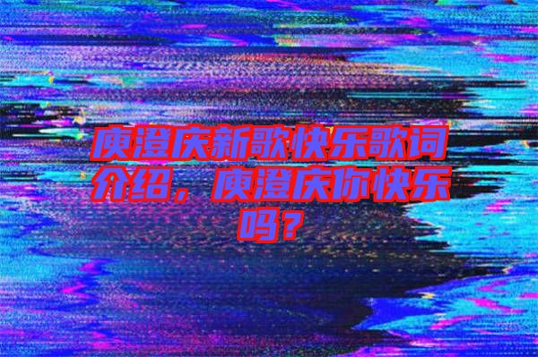 庾澄慶新歌快樂歌詞介紹，庾澄慶你快樂嗎？