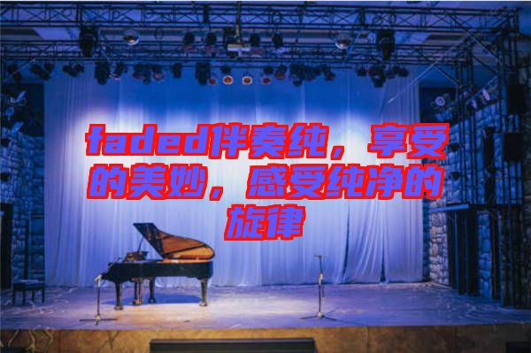faded伴奏純，享受的美妙，感受純凈的旋律