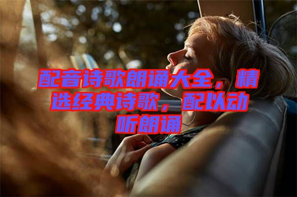 配音詩(shī)歌朗誦大全，精選經(jīng)典詩(shī)歌，配以動(dòng)聽(tīng)朗誦