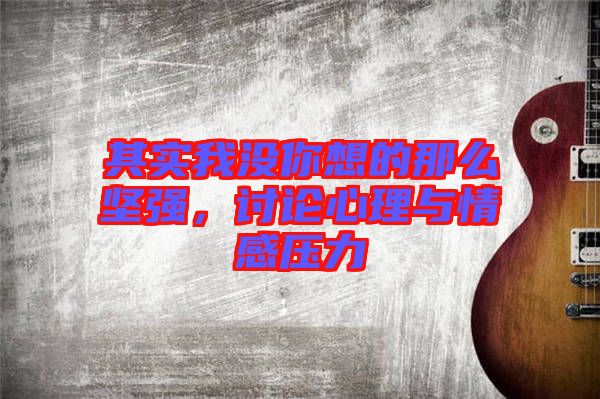 其實我沒你想的那么堅強，討論心理與情感壓力