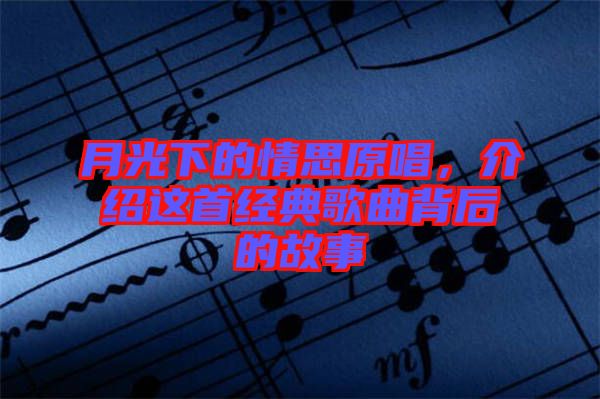 月光下的情思原唱，介紹這首經(jīng)典歌曲背后的故事