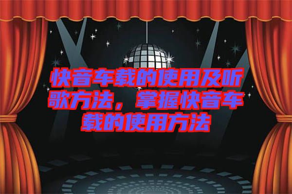 快音車載的使用及聽歌方法，掌握快音車載的使用方法