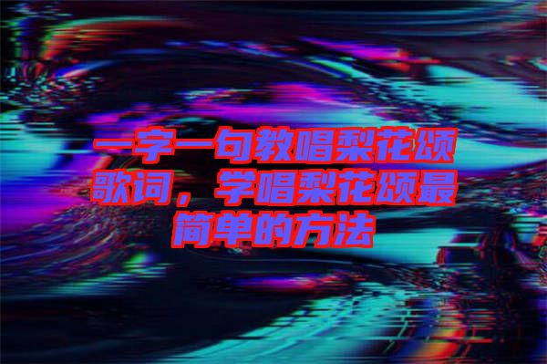 一字一句教唱梨花頌歌詞，學(xué)唱梨花頌最簡(jiǎn)單的方法