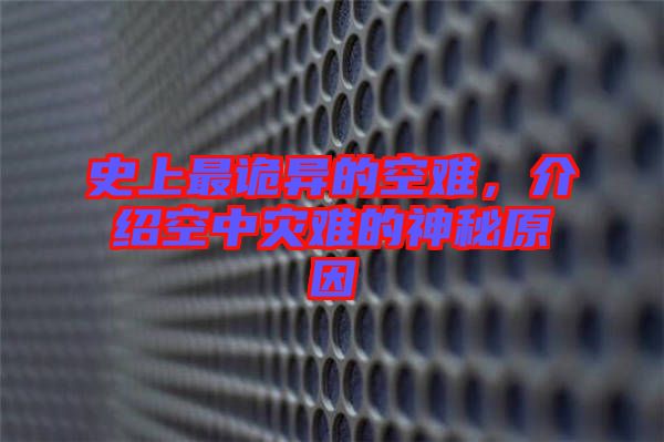 史上最詭異的空難，介紹空中災(zāi)難的神秘原因