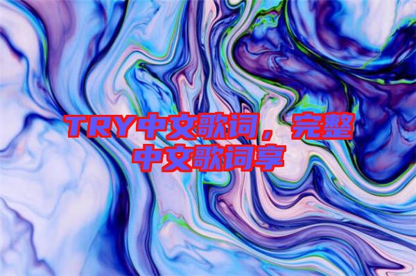 TRY中文歌詞，完整中文歌詞享