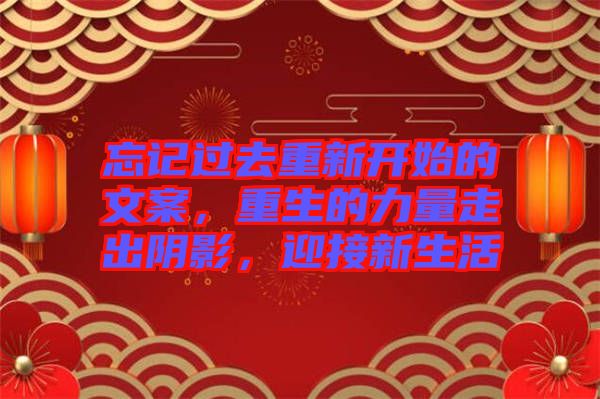 忘記過去重新開始的文案，重生的力量走出陰影，迎接新生活