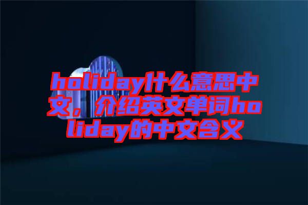 holiday什么意思中文，介紹英文單詞holiday的中文含義