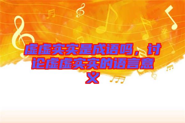 虛虛實實是成語嗎，討論虛虛實實的語言意義