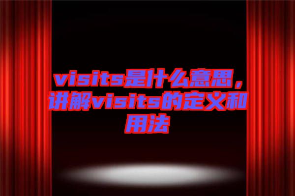 visits是什么意思，講解visits的定義和用法