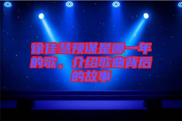徐佳慧預謀是哪一年的歌，介紹歌曲背后的故事