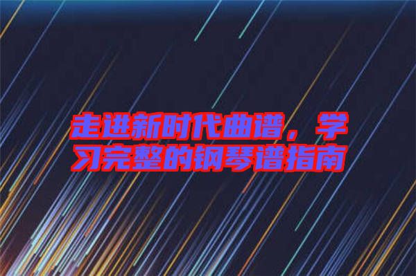 走進新時代曲譜，學習完整的鋼琴譜指南