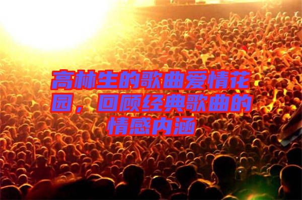 高林生的歌曲愛(ài)情花園，回顧經(jīng)典歌曲的情感內(nèi)涵