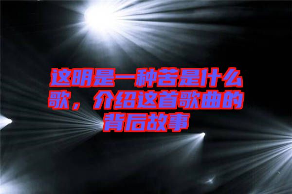 這明是一種苦是什么歌，介紹這首歌曲的背后故事