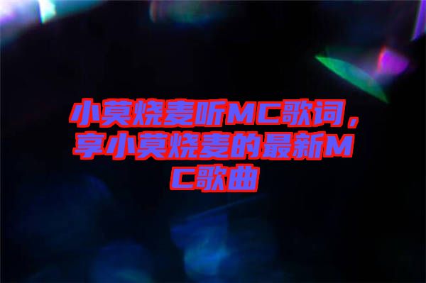 小莫燒麥聽MC歌詞，享小莫燒麥的最新MC歌曲