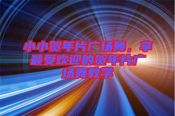 小小賀年片廣場舞，享最受歡迎的賀年片廣場舞教學(xué)