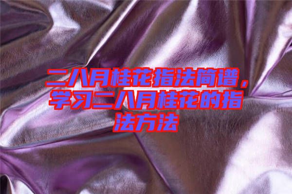 二八月桂花指法簡(jiǎn)譜，學(xué)習(xí)二八月桂花的指法方法