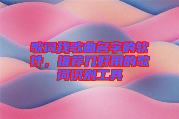 歌詞找歌曲名字的軟件，推薦幾好用的歌詞識別工具