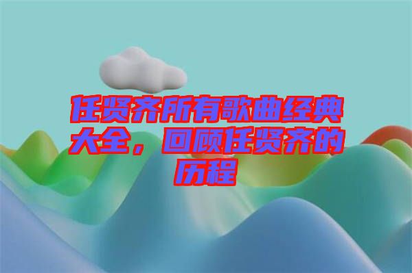 任賢齊所有歌曲經典大全，回顧任賢齊的歷程