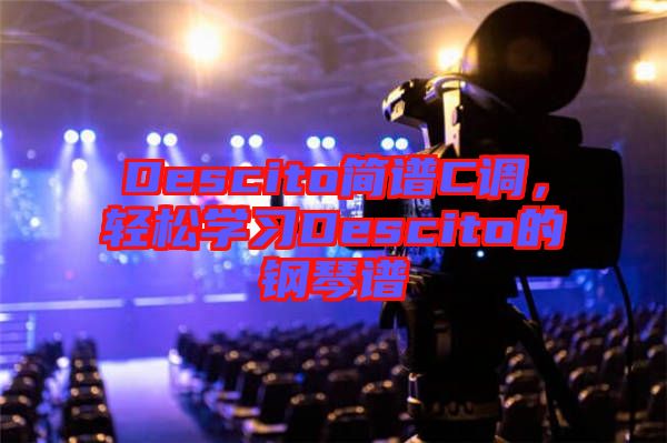 Descito簡譜C調(diào)，輕松學(xué)習(xí)Descito的鋼琴譜