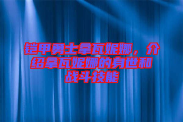 鎧甲勇士拿瓦妮娜，介紹拿瓦妮娜的身世和戰(zhàn)斗技能