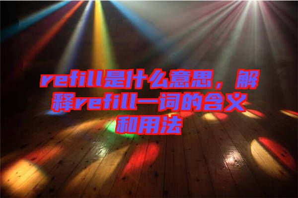 refill是什么意思，解釋refill一詞的含義和用法
