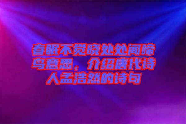 春眠不覺曉處處聞啼鳥意思，介紹唐代詩人孟浩然的詩句