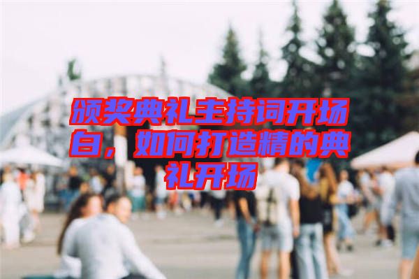 頒獎典禮主持詞開場白，如何打造精的典禮開場