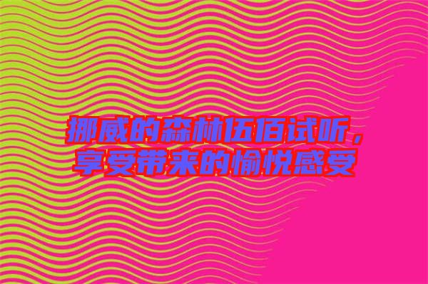 挪威的森林伍佰試聽，享受帶來的愉悅感受
