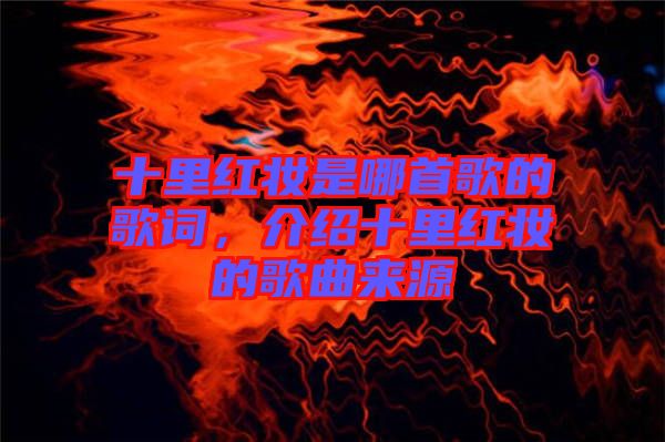 十里紅妝是哪首歌的歌詞，介紹十里紅妝的歌曲來源