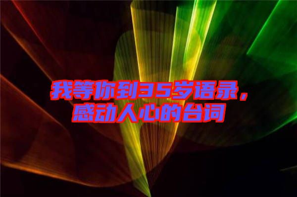 我等你到35歲語錄，感動人心的臺詞