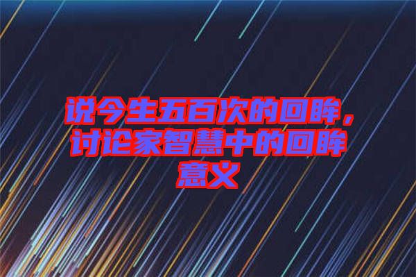 說今生五百次的回眸，討論家智慧中的回眸意義