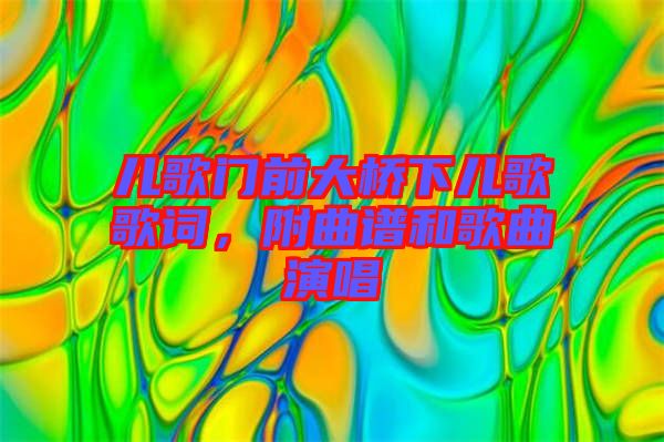 兒歌門前大橋下兒歌歌詞，附曲譜和歌曲演唱