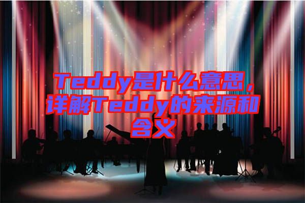 Teddy是什么意思，詳解Teddy的來(lái)源和含義