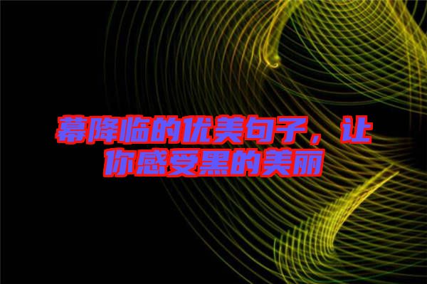 幕降臨的優(yōu)美句子，讓你感受黑的美麗