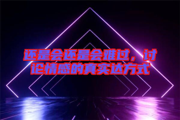 還是會還是會難過，討論情感的真實達方式