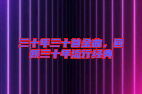 三十年三十首金曲，回顧三十年流行經(jīng)典