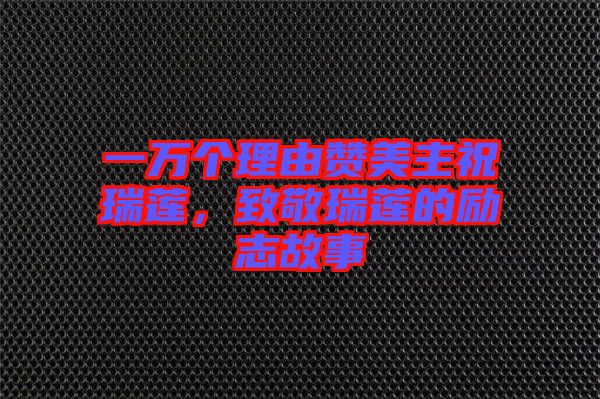一萬個(gè)理由贊美主祝瑞蓮，致敬瑞蓮的勵(lì)志故事