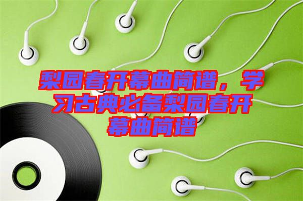 梨園春開幕曲簡譜，學習古典必備梨園春開幕曲簡譜