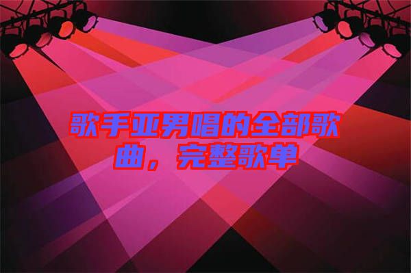 歌手亞男唱的全部歌曲，完整歌單