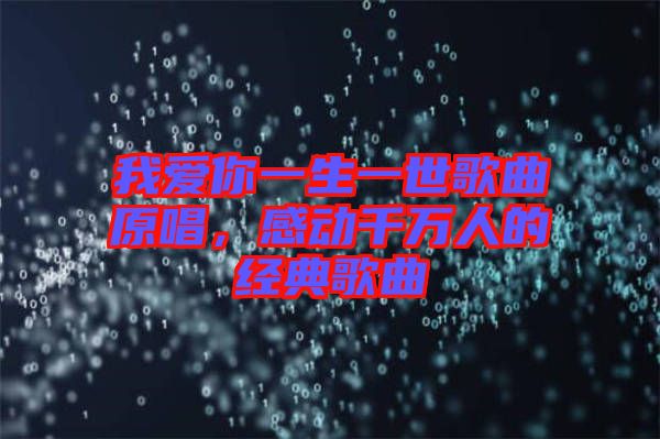 我愛你一生一世歌曲原唱，感動千萬人的經(jīng)典歌曲