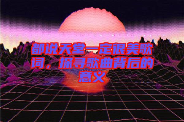 都說天堂一定很美歌詞，探尋歌曲背后的意義