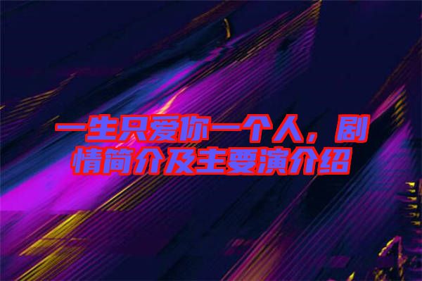 一生只愛(ài)你一個(gè)人，劇情簡(jiǎn)介及主要演介紹