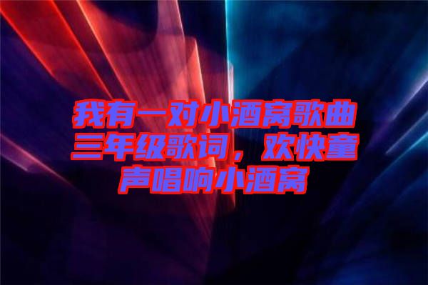我有一對小酒窩歌曲三年級(jí)歌詞，歡快童聲唱響小酒窩