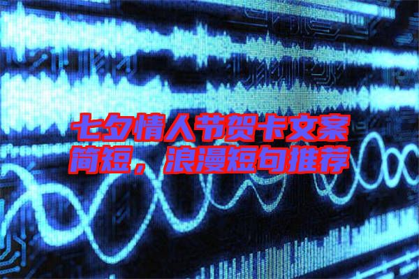 七夕情人節(jié)賀卡文案簡短，浪漫短句推薦